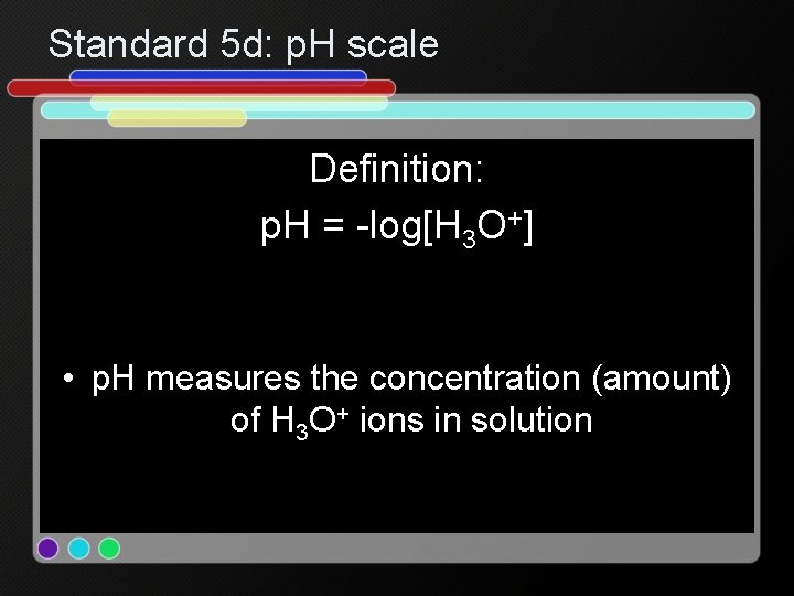 Standard 5 d: p. H scale Definition: p. H = -log[H 3 O+] •