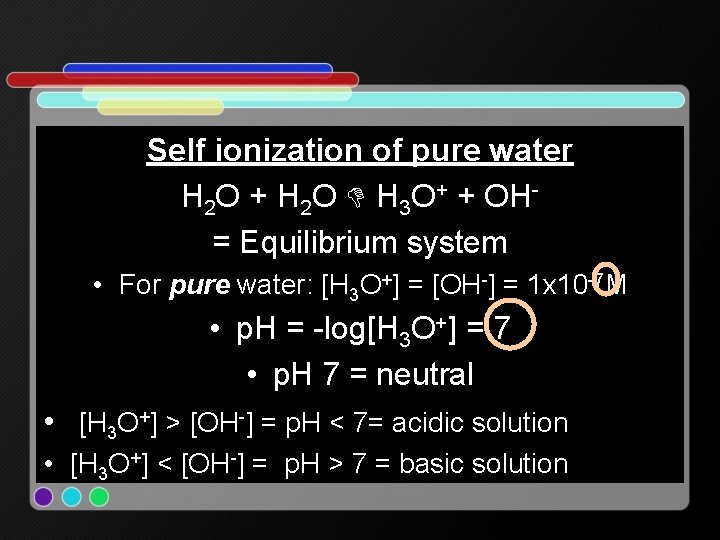 Self ionization of pure water H 2 O + H 2 O H 3