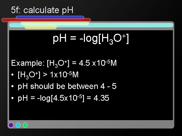 5 f: calculate p. H = -log[H 3 O+] Example: [H 3 O+] =