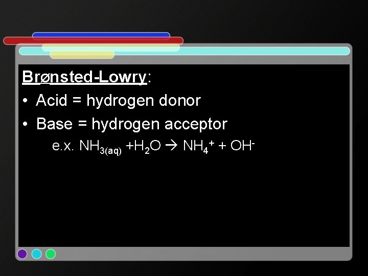 BrØnsted-Lowry: • Acid = hydrogen donor • Base = hydrogen acceptor e. x. NH