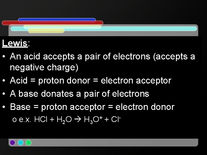 Lewis: • An acid accepts a pair of electrons (accepts a negative charge) •