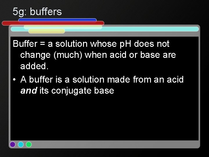 5 g: buffers Buffer = a solution whose p. H does not change (much)