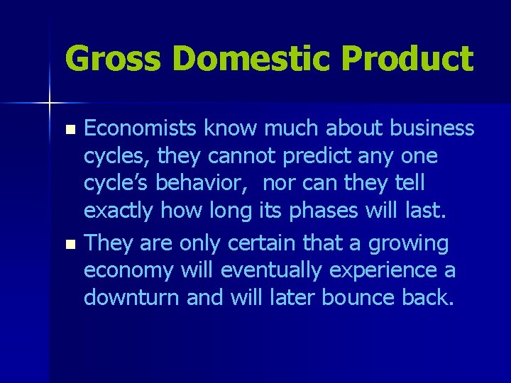 Gross Domestic Product Economists know much about business cycles, they cannot predict any one