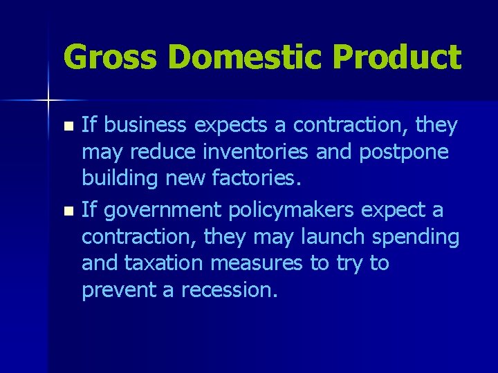 Gross Domestic Product If business expects a contraction, they may reduce inventories and postpone