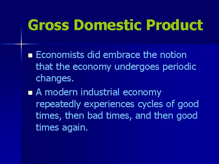 Gross Domestic Product Economists did embrace the notion that the economy undergoes periodic changes.