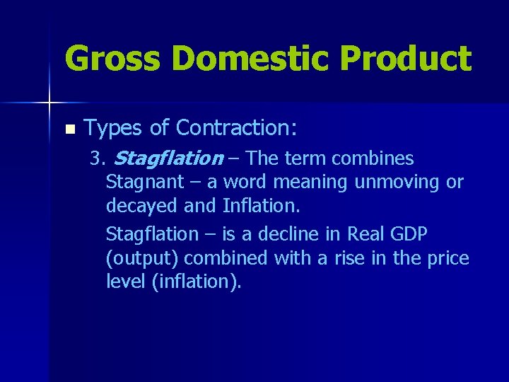 Gross Domestic Product n Types of Contraction: 3. Stagflation – The term combines Stagnant