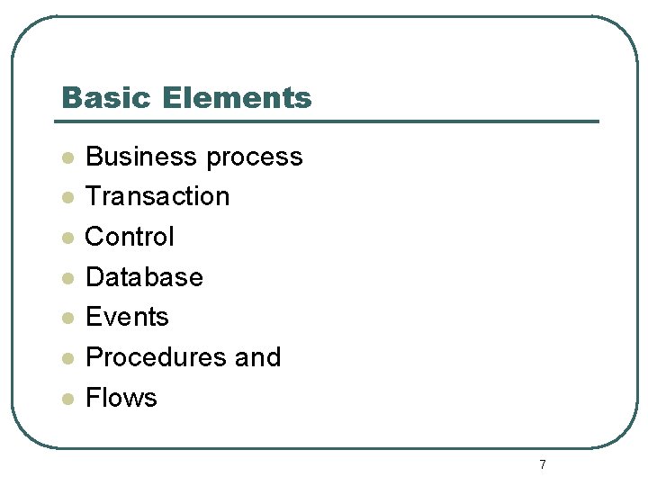 Basic Elements l l l l Business process Transaction Control Database Events Procedures and