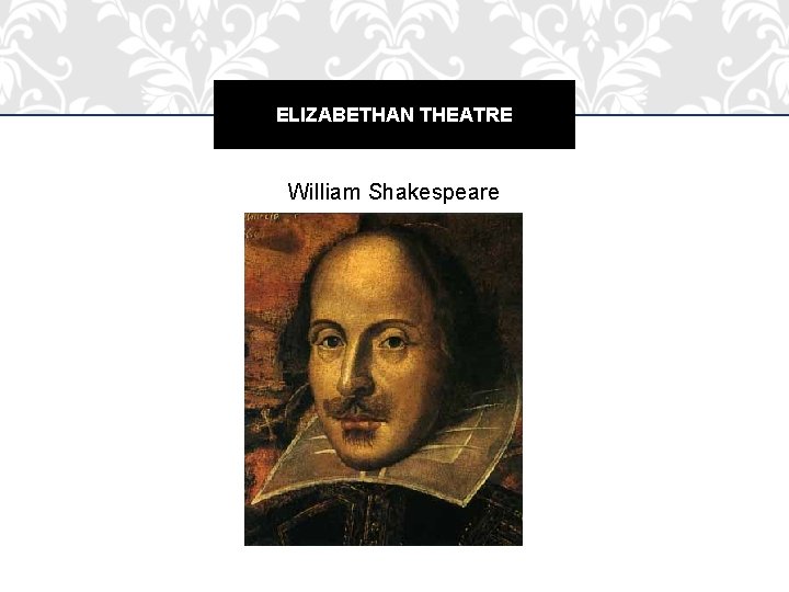 ELIZABETHAN THEATRE William Shakespeare ELIZABETHAN THEATRE William Shakespeare