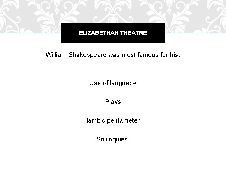 ELIZABETHAN THEATRE William Shakespeare was most famous for his: Use of language Plays Iambic