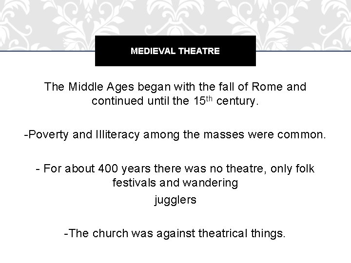 MEDIEVAL THEATRE The Middle Ages began with the fall of Rome and continued until