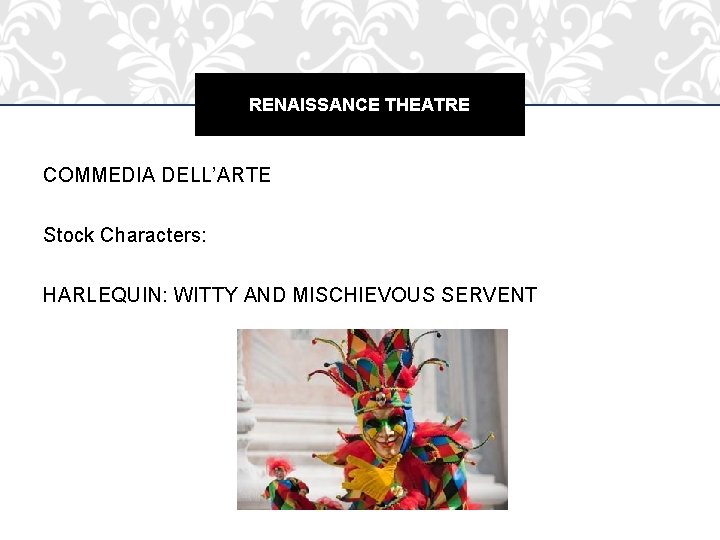 RENAISSANCE THEATRE COMMEDIA DELL’ARTE Stock Characters: HARLEQUIN: WITTY AND MISCHIEVOUS SERVENT 