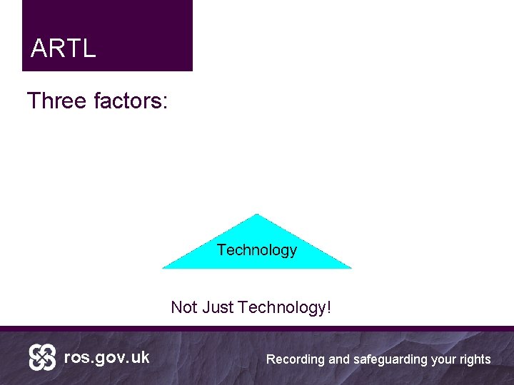 ARTL Three factors: Not Just Technology! ros. gov. uk Recording and safeguarding your rights