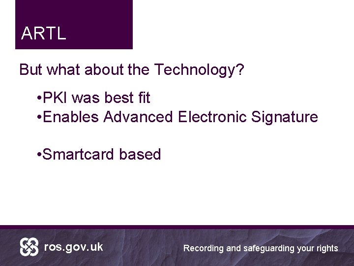 ARTL But what about the Technology? • PKI was best fit • Enables Advanced