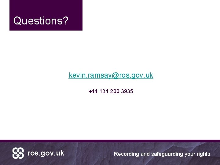 Questions? kevin. ramsay@ros. gov. uk +44 131 200 3935 ros. gov. uk Recording and