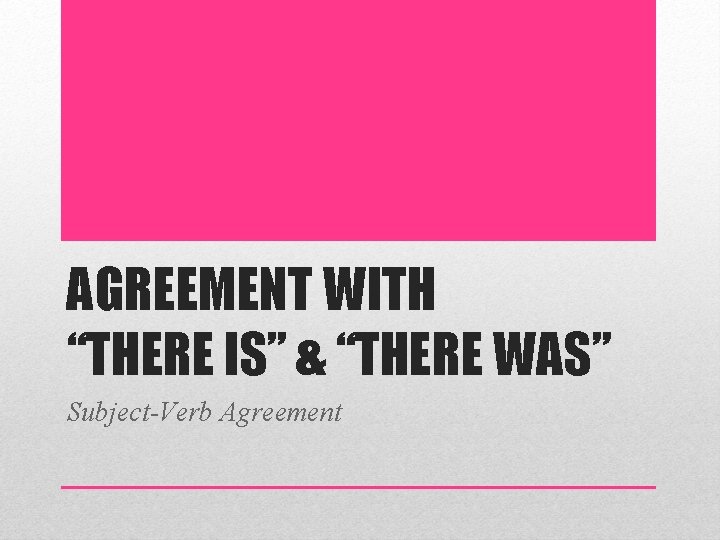 AGREEMENT WITH “THERE IS” & “THERE WAS” Subject-Verb Agreement 