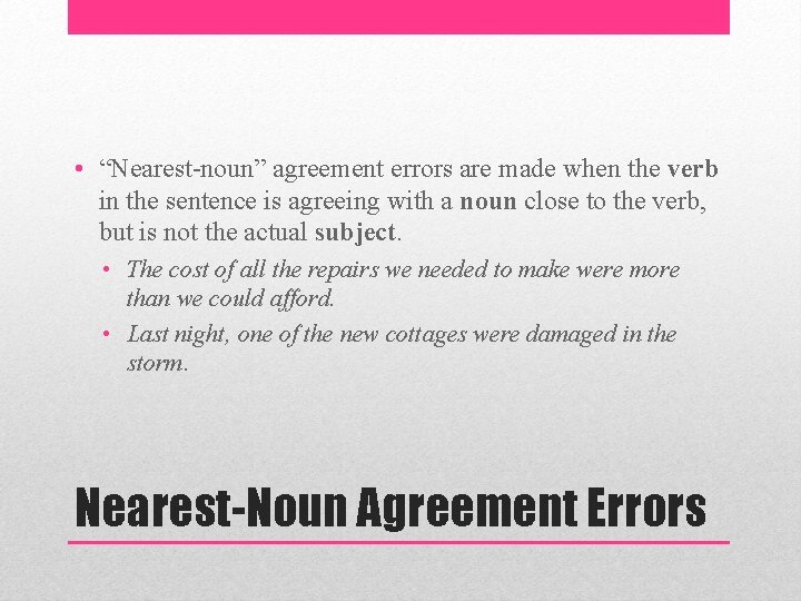  • “Nearest-noun” agreement errors are made when the verb in the sentence is