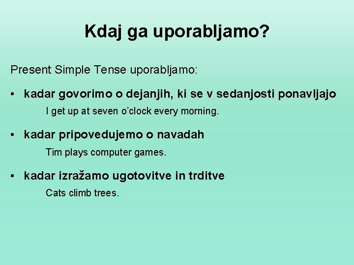 Kdaj ga uporabljamo? Present Simple Tense uporabljamo: • kadar govorimo o dejanjih, ki se