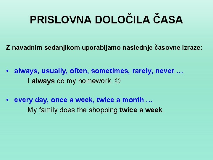 PRISLOVNA DOLOČILA ČASA Z navadnim sedanjikom uporabljamo naslednje časovne izraze: • always, usually, often,