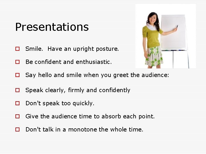 Presentations o Smile. Have an upright posture. o Be confident and enthusiastic. o Say