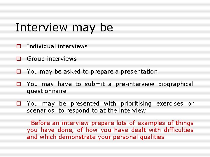 Interview may be o Individual interviews o Group interviews o You may be asked