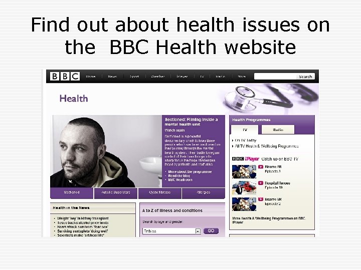 Find out about health issues on the BBC Health website 