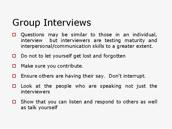 Group Interviews o Questions may be similar to those in an individual, interview but