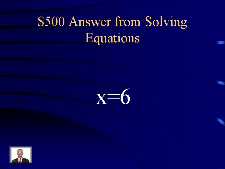 $500 Answer from Solving Equations x=6 $500 Answer from Solving Equations x=6