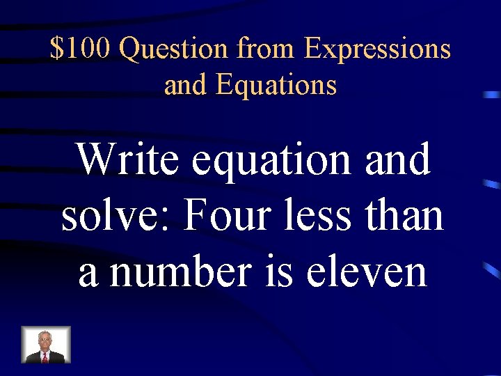 $100 Question from Expressions and Equations Write equation and solve: Four less than a $100 Question from Expressions and Equations Write equation and solve: Four less than a