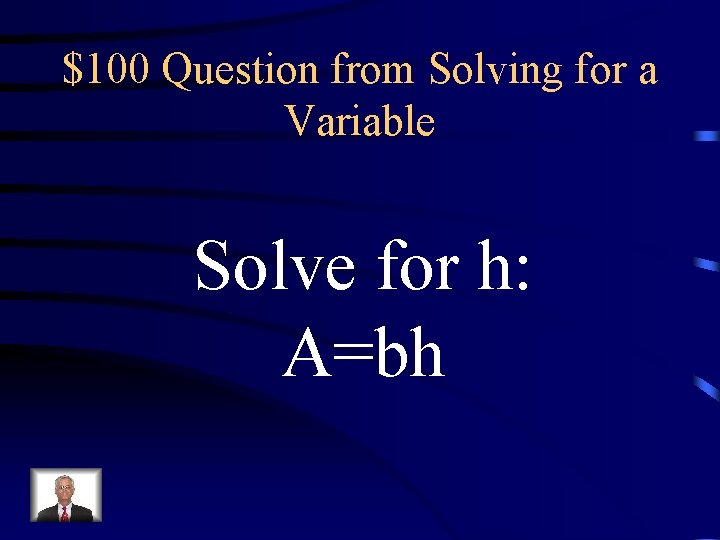 $100 Question from Solving for a Variable Solve for h: A=bh $100 Question from Solving for a Variable Solve for h: A=bh