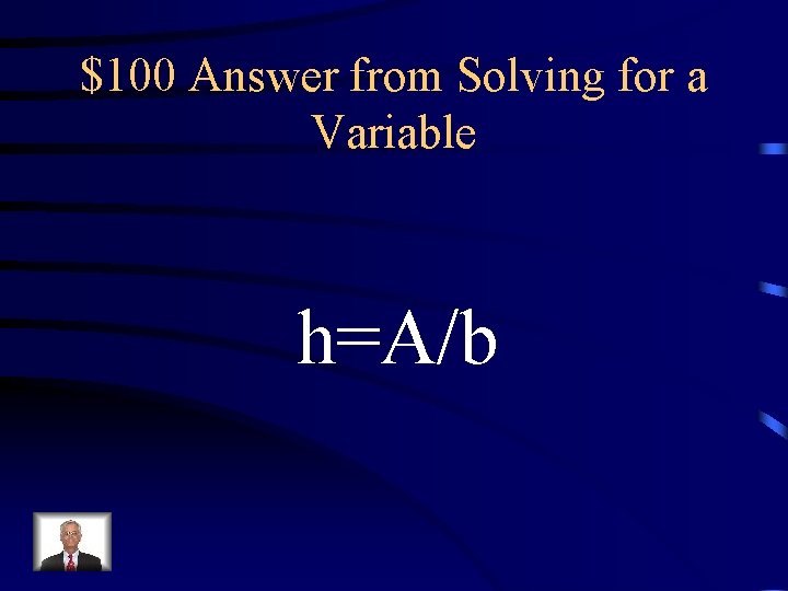 $100 Answer from Solving for a Variable h=A/b $100 Answer from Solving for a Variable h=A/b