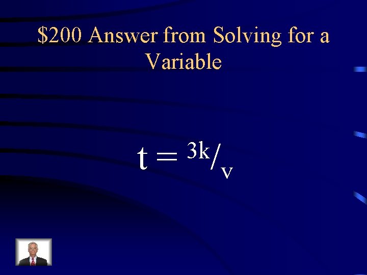 $200 Answer from Solving for a Variable t= 3 k/ v $200 Answer from Solving for a Variable t= 3 k/ v