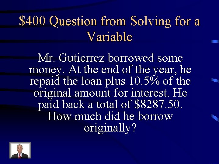 $400 Question from Solving for a Variable Mr. Gutierrez borrowed some money. At the $400 Question from Solving for a Variable Mr. Gutierrez borrowed some money. At the
