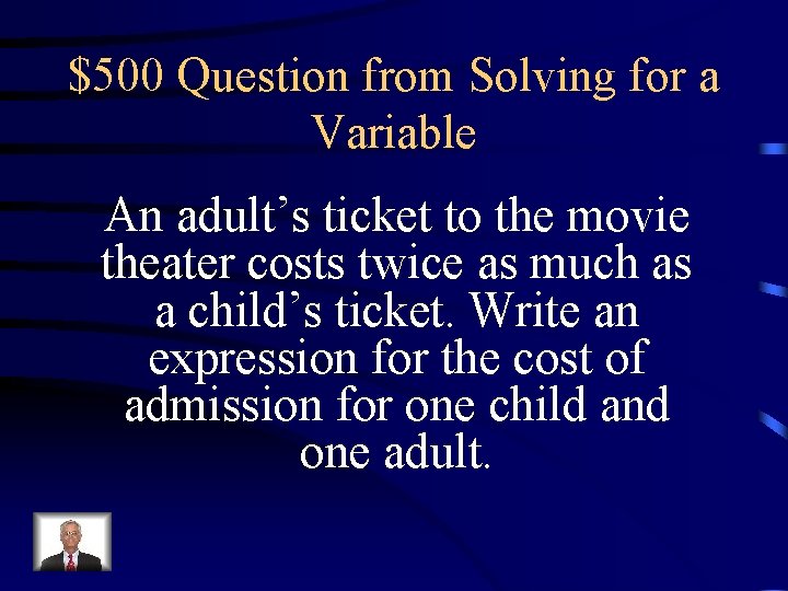 $500 Question from Solving for a Variable An adult’s ticket to the movie theater $500 Question from Solving for a Variable An adult’s ticket to the movie theater