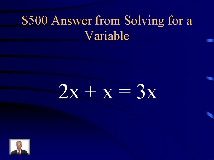 $500 Answer from Solving for a Variable 2 x + x = 3 x $500 Answer from Solving for a Variable 2 x + x = 3 x