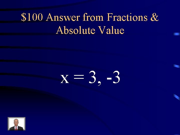 $100 Answer from Fractions & Absolute Value x = 3, -3 $100 Answer from Fractions & Absolute Value x = 3, -3