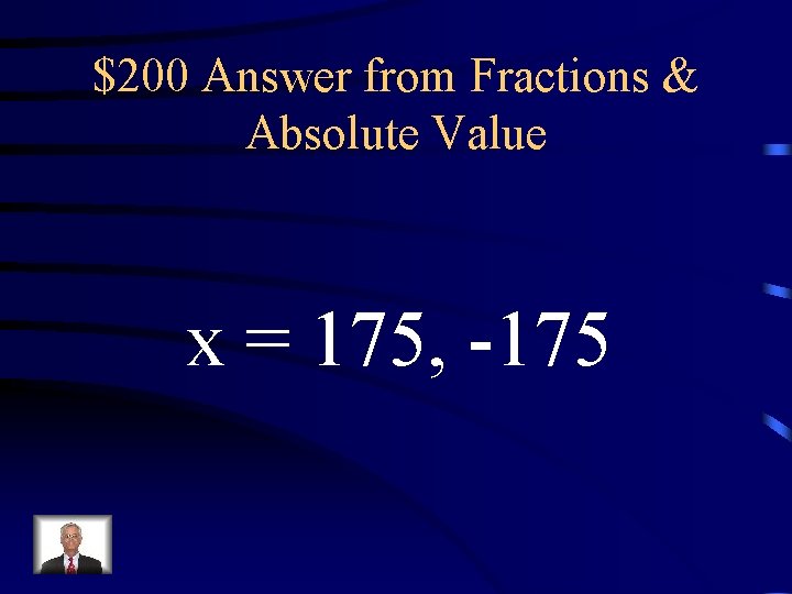 $200 Answer from Fractions & Absolute Value x = 175, -175 $200 Answer from Fractions & Absolute Value x = 175, -175