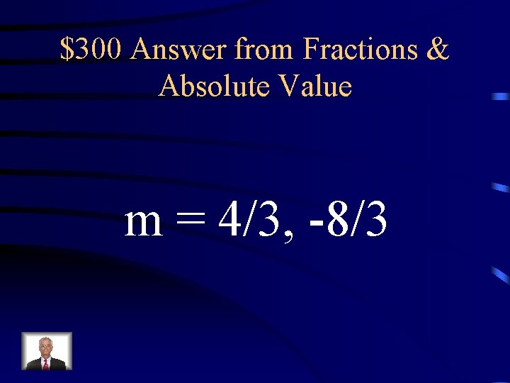 $300 Answer from Fractions & Absolute Value m = 4/3, -8/3 $300 Answer from Fractions & Absolute Value m = 4/3, -8/3