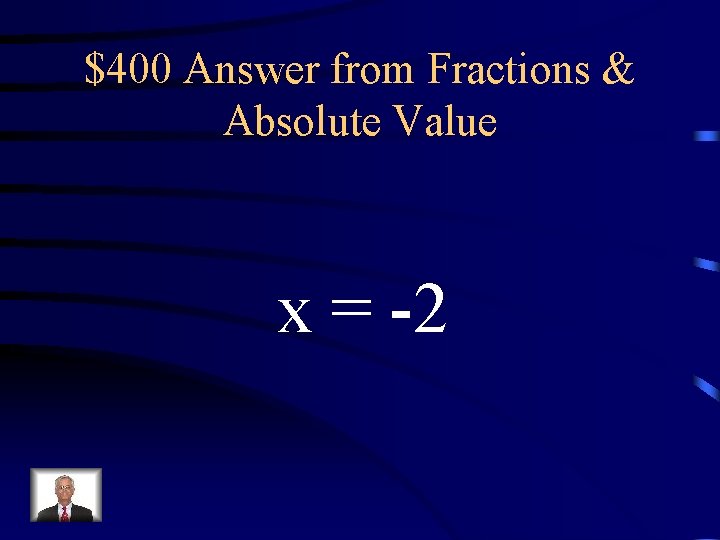 $400 Answer from Fractions & Absolute Value x = -2 $400 Answer from Fractions & Absolute Value x = -2