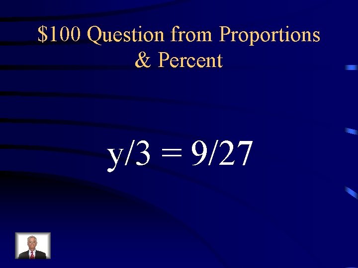 $100 Question from Proportions & Percent y/3 = 9/27 $100 Question from Proportions & Percent y/3 = 9/27