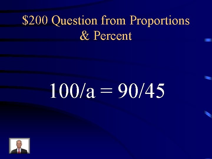 $200 Question from Proportions & Percent 100/a = 90/45 $200 Question from Proportions & Percent 100/a = 90/45