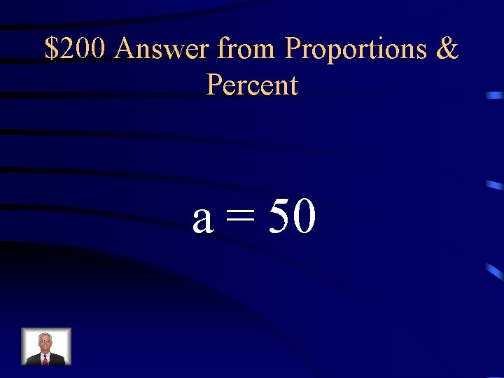 $200 Answer from Proportions & Percent a = 50 $200 Answer from Proportions & Percent a = 50