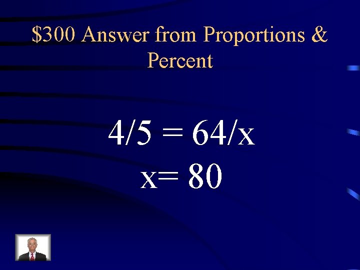 $300 Answer from Proportions & Percent 4/5 = 64/x x= 80 $300 Answer from Proportions & Percent 4/5 = 64/x x= 80