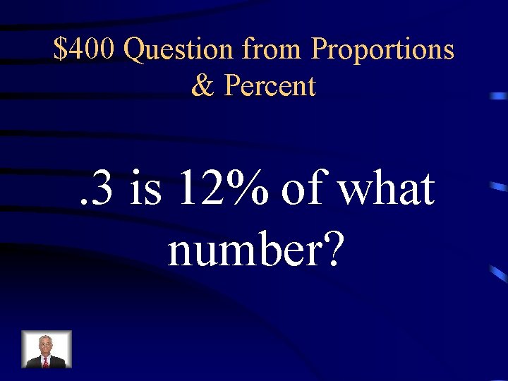 $400 Question from Proportions & Percent . 3 is 12% of what number? $400 Question from Proportions & Percent . 3 is 12% of what number?