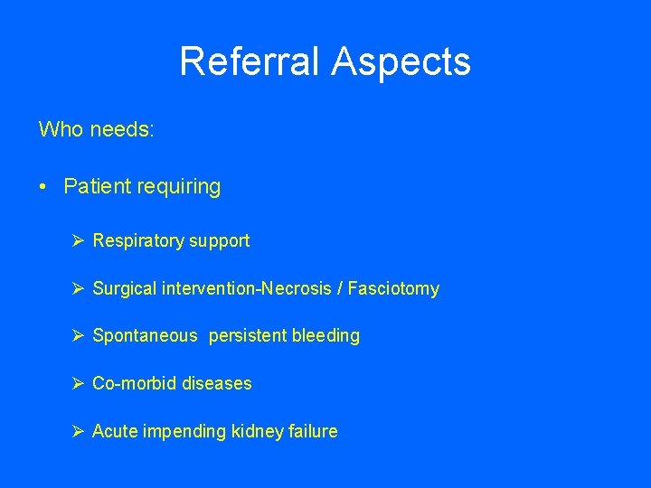 Referral Aspects Who needs: • Patient requiring Ø Respiratory support Ø Surgical intervention-Necrosis /