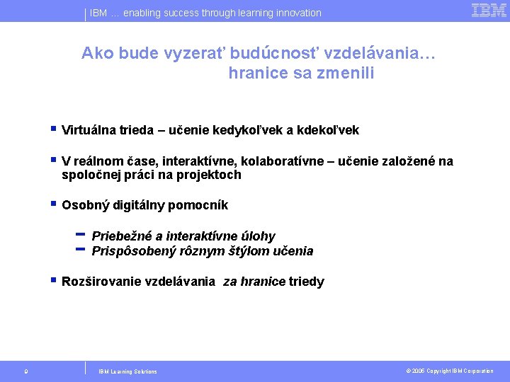 IBM … enabling success through learning innovation Ako bude vyzerať budúcnosť vzdelávania… hranice sa