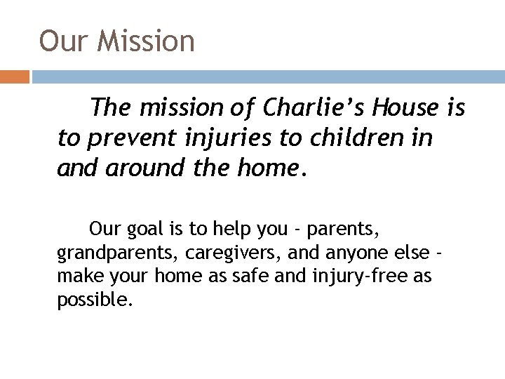Our Mission The mission of Charlie’s House is to prevent injuries to children in