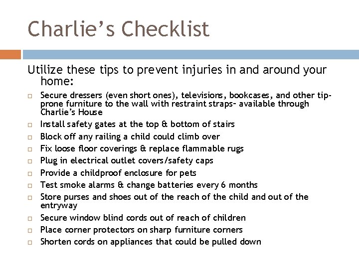 Charlie’s Checklist Utilize these tips to prevent injuries in and around your home: Secure