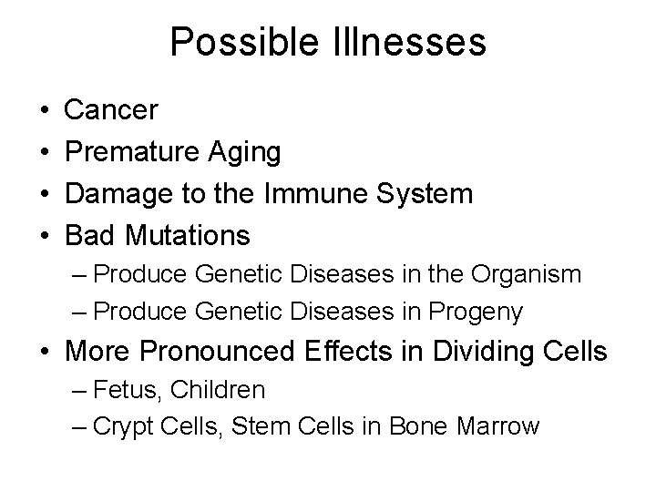 Possible Illnesses • • Cancer Premature Aging Damage to the Immune System Bad Mutations