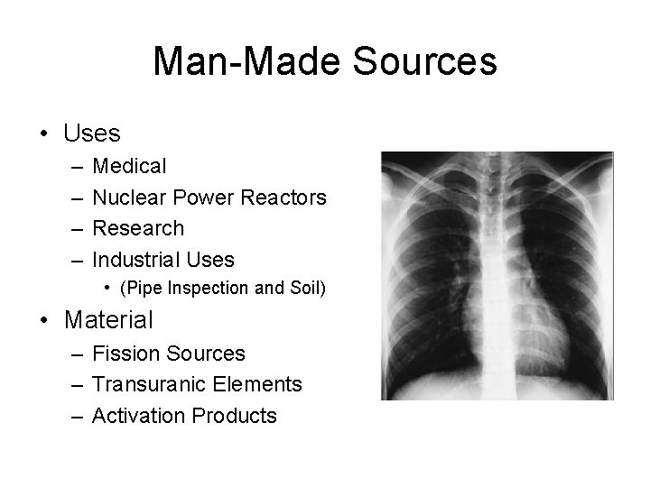 Man-Made Sources • Uses – – Medical Nuclear Power Reactors Research Industrial Uses •