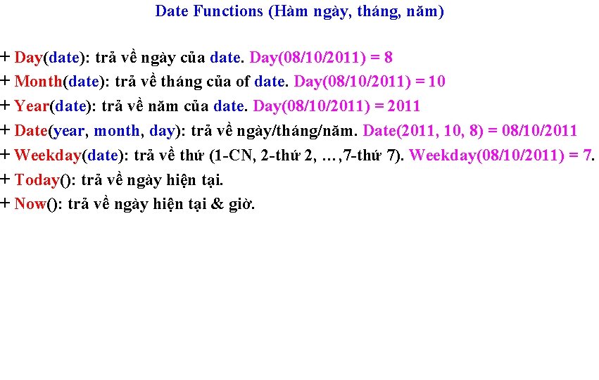 Date Functions (Hàm ngày, tháng, năm) + Day(date): trả về ngày của date. Day(08/10/2011)